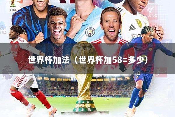 世界杯加法(世界杯加58=多少)