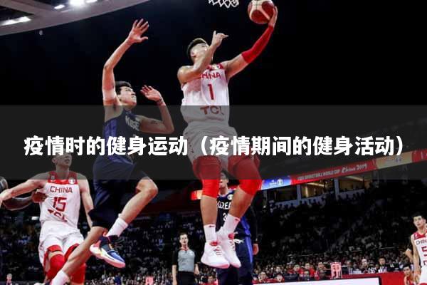 疫情时的健身运动（疫情期间的健身活动）