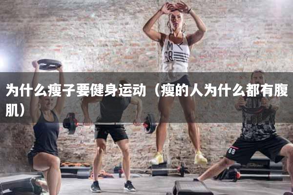 为什么瘦子要健身运动（瘦的人为什么都有腹肌）