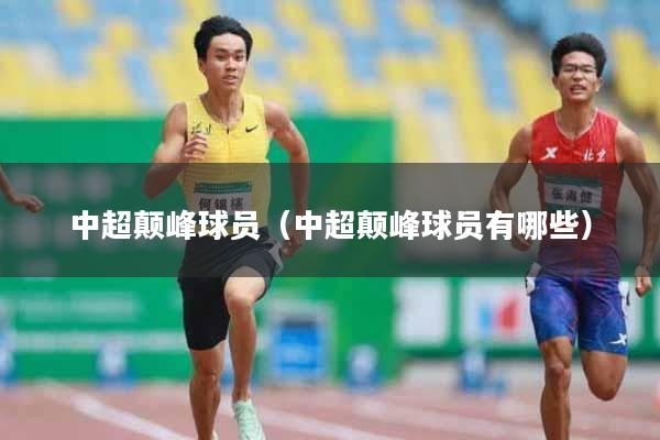中超颠峰球员（中超颠峰球员有哪些）