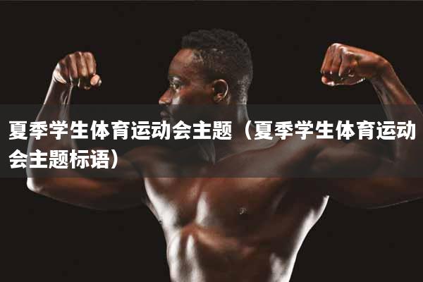 夏季学生体育运动会主题（夏季学生体育运动会主题标语）